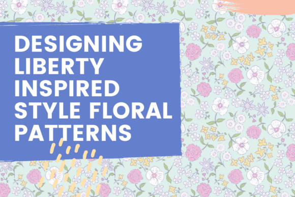Design Liberty Inspired Floral Patterns