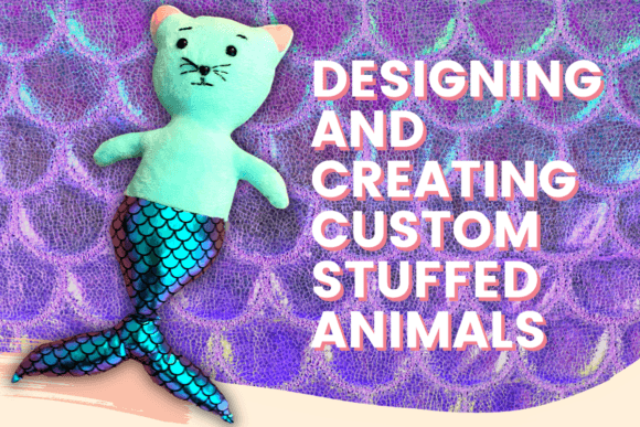 Designing and Creating Custom Stuffed Animals with Leslie Irene: A Step-by-Step Guide