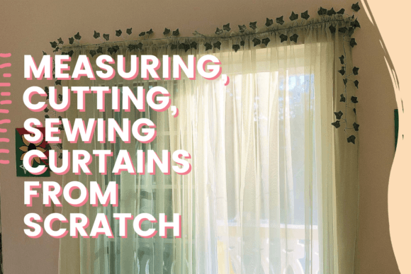 Measuring, Cutting and Sewing Curtains from Scratch